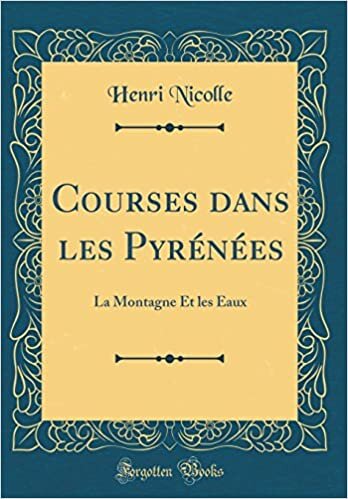 Courses dans les Pyrénées: La Montagne Et les Eaux (Classic Reprint)