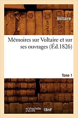 Mémoires sur Voltaire et sur ses ouvrages. Tome 1 (Éd.1826) (Litterature)