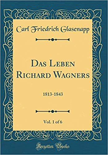 Das Leben Richard Wagners, Vol. 1 of 6: 1813-1843 (Classic Reprint)