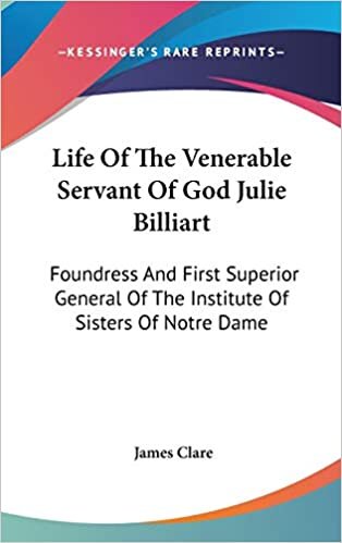 Life Of The Venerable Servant Of God Julie Billiart: Foundress And First Superior General Of The Institute Of Sisters Of Notre Dame