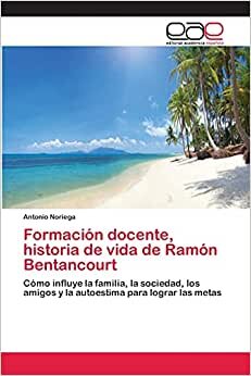 Formación docente, historia de vida de Ramón Bentancourt: Cómo influye la familia, la sociedad, los amigos y la autoestima para lograr las metas