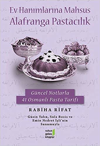 Ev Hanımlarına Mahsus Alafranga Pastacılık: Güncel Notlarla 41 Osmanlı Tarifi