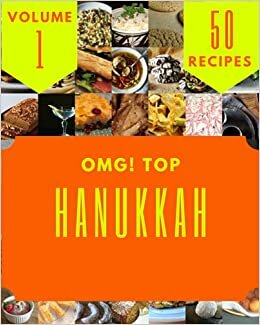 OMG! Top 50 Hanukkah Recipes Volume 1: A Must-have Hanukkah Cookbook for Everyone