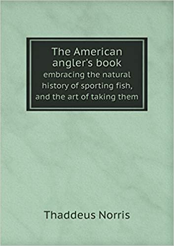 The American Angler's Book Embracing the Natural History of Sporting Fish, and the Art of Taking Them