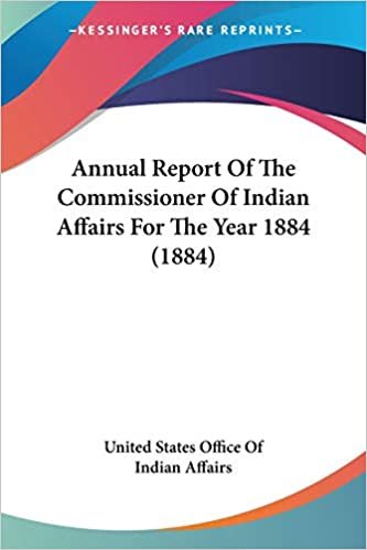 Annual Report Of The Commissioner Of Indian Affairs For The Year 1884 (1884)