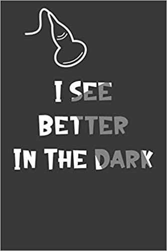 I See Better In The Dark: Sonographer Journal Ultrasound Technicians Notebook