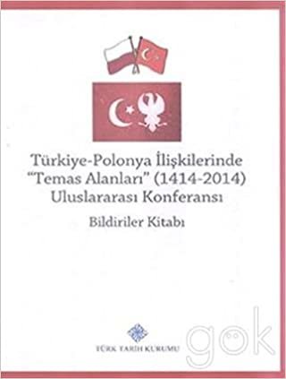 Türkiye-Polonya İlişkilerinde (Temas Alanları) 1414 - 2014 Uluslararası Konferansı Bildiriler Kitabı