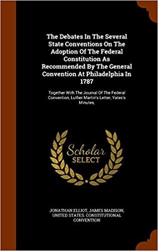 The Debates In The Several State Conventions On The Adoption Of The Federal Constitution As Recommended By The General Convention At Philadelphia In ... Luther Martin's Letter, Yates's Minutes,