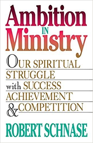 Ambition in Ministry: Our Spiritual Struggle with Success, Achievement, & Competition: Our Spiritual Struggle with Success, Achievement, and Competition