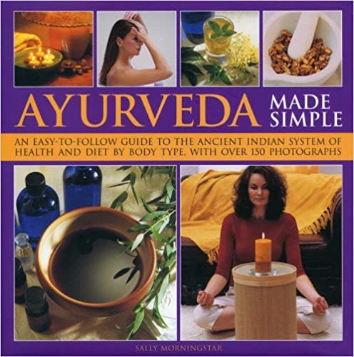 Ayurveda Made Simple: An Easy-to-follow Guide to the Ancient Indian System of Health and Diet by Body Type, with Over 150 Photographs indir