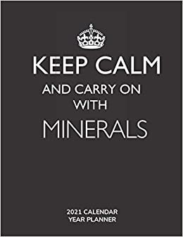 Keep Calm and Carry On with Minerals - 2021 Calendar Year Planner: Hobby Enthusiast and Fan - Monthly & Weekly Calendar - Yearly Planner - Annual Daily Diary Book