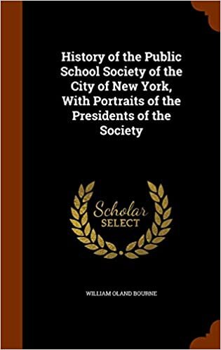 History of the Public School Society of the City of New York, With Portraits of the Presidents of the Society