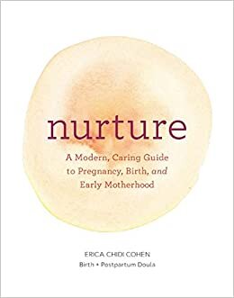 Nurture: A Modern Guide to Pregnancy, Birth, Early Motherhood and Trusting Yourself and Your Body: (Pregnancy Books, Mom to Be Gifts, Newborn Books, Birthing Books)