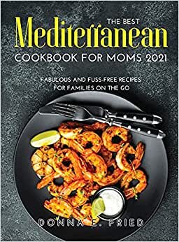 The Best Mediterranean Cookbook for Moms 2021: Fabulous and Fuss-Free Recipes for Families on the Go indir