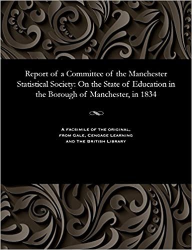 Report of a Committee of the Manchester Statistical Society: On the State of Education in the Borough of Manchester, in 1834