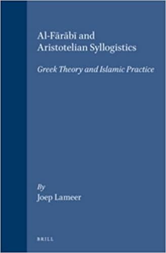 Al-Fārābī And Aristotelian Syllogistics: Greek Theory and Islamic Practice: A Greek Theory and Islamic Practice (Islamic Philosophy, Theology, & Science)