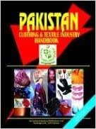 Pakistan Clothing & Textile Industry Handbook (World Business, Investment And Government Library)