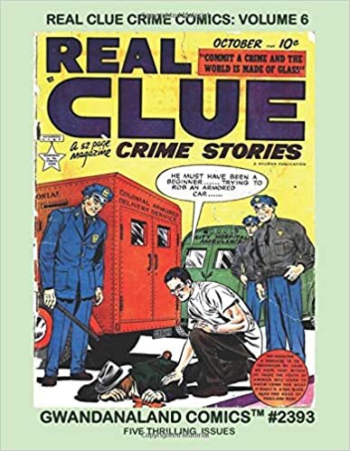 Real Clue Crime Comics: Volume 6: Gwandanaland Comics #2393 - More Exciting Classic Crime Comics from the Golden Age!