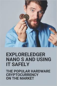 ExploreLedger Nano S And Using It Safely: The Popular Hardware Cryptocurrency On The Market: Ledger Wallet Bitcoin