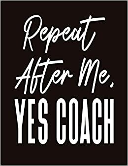 Repeat After Me Yes Coach: Grils Soccer Coach Notebook