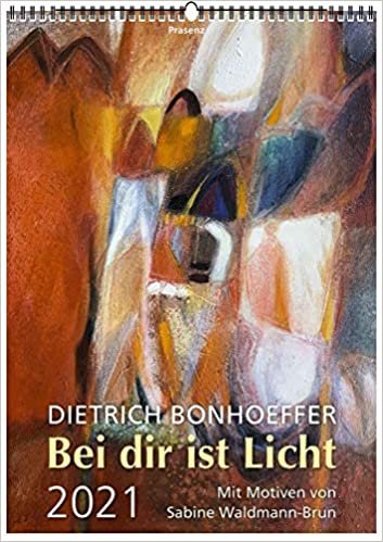 Bei Dir ist Licht 2021: Texten von Dietrich Bonhoeffer, Bilder von Sabine Waldmann-Brun