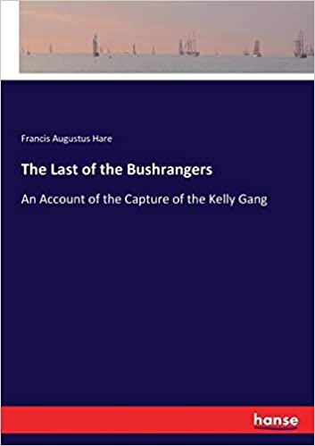 The Last of the Bushrangers: An Account of the Capture of the Kelly Gang