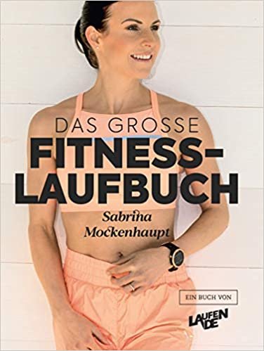 Das große Fitness-Laufbuch von Sabrina Mockenhaupt: Motivation, Gesundheit, Training, Wettkampf, Ernährung & Equipment