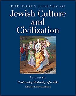 Posen Library of Jewish Culture and Civilization: Volume 6, Confronting Modernity, 1750-1880