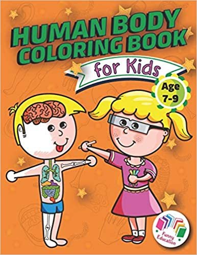 Human Body Coloring Book For Kids - Age 7-9: The Best Anatomy Coloring Book With 98 Detailed Images that Your Kid Can Color Without Having any Medical Knowledge (Scientific Explanation Included )