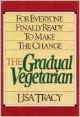 The Gradual Vegetarian: For Everyone Finally Ready to Make the Change