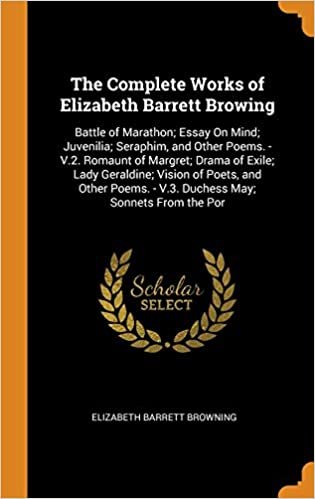 The Complete Works of Elizabeth Barrett Browing: Battle of Marathon; Essay On Mind; Juvenilia; Seraphim, and Other Poems. - V.2. Romaunt of Margret; ... - V.3. Duchess May; Sonnets From the Por indir