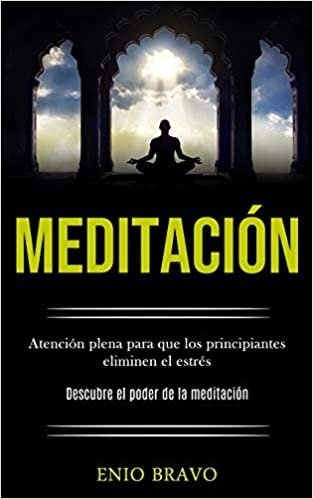 Meditación: Atención plena para que los principiantes eliminen el estrés (Descubre el poder de la meditación)