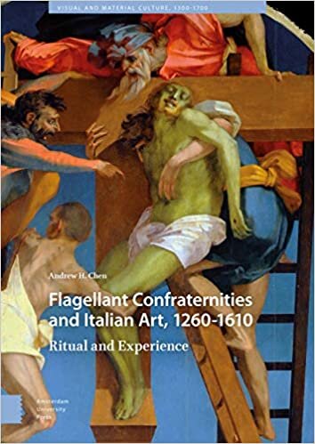 Flagellant Confraternities and Italian Art, 1260-1610: Ritual and Experience (Visual and Material Culture, 1300-1700)