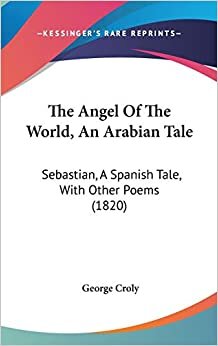 The Angel Of The World, An Arabian Tale: Sebastian, A Spanish Tale, With Other Poems (1820)