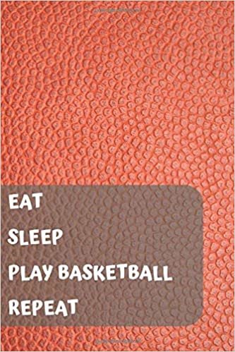 EAT SLEEP PLAY BASKETBALL REPEAT: A Motivational Notebook For Gym Fanatics: Blank journal makes the perfect gift for friend or family member, coworker or anyone, who loves basketball.