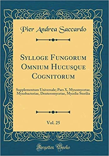 Sylloge Fungorum Omnium Hucusque Cognitorum, Vol. 25: Supplementum Universale; Pars X, Myxomycetae, Myxobacteriae, Deuteromycetae, Mycelia Sterilia (Classic Reprint)