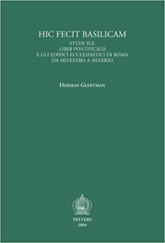 Hic Fecit Basilicam. Studi Sul Liber Pontificalis E Gli Edifici Ecclesiastici Di Roma Da Silvestro a Silverio