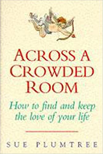 Across a Crowded Room: How to Find and Keep the Love of Your Life