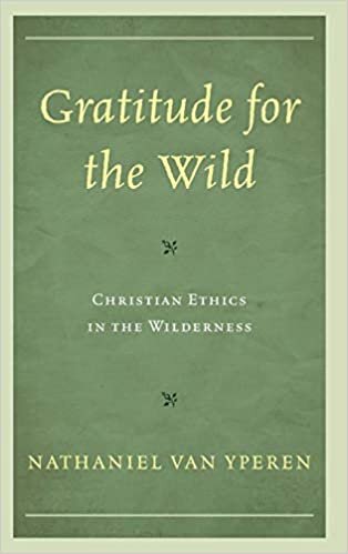 Gratitude for the Wild: Christian Ethics in the Wilderness (Religious Ethics and Environmental Challenges)
