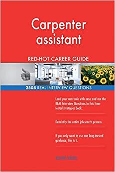 Carpenter assistant RED-HOT Career Guide; 2508 REAL Interview Questions