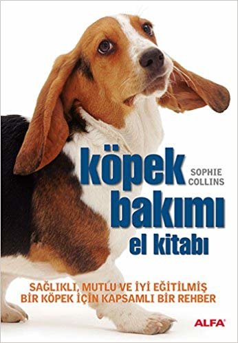 Köpek Bakımı El Kitabı: Sağlıklı, mutlu ve iyi eğitilmiş bir köpek için kapsamlı bir rehber