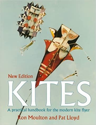 Kites: The Practical Handbook for the Modern Kite Flyer: A Practical Handbook