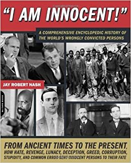 I Am Innocent!: A Comprehensive Encyclopedic History of the World s Wrongly Convicted Persons