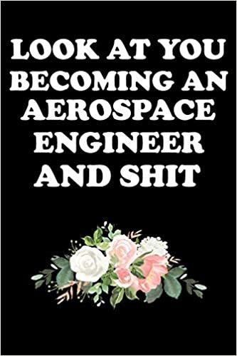 LOOK AT YOU BECOMING AN AEROSPACE ENGINEER AND SHIT: Aerospace Engineer Gifts - Blank Lined Notebook Journal – (6 x 9 Inches) – 120 Pages