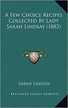 A Few Choice Recipes Collected by Lady Sarah Lindsay (1883)