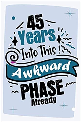 45 Years Into This Awkward Phase Already: 45th Birthday Gift, Funny Notebook Goals Planner For Family And Friends Born In 1976 , 100 pages, Matte Finish 6 in x 9 in (15.2 x 22.9 cm)