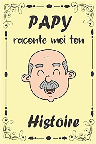 Papy raconte moi ton histoire: Journal de mémoire à compléter par votre grand-père - Connaitre son histoire - Idée cadeau fête des grands-pères, noël, anniversaire.