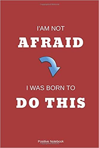 I am Not Afraid. I Was Born To Do This: Notebook With Motivational Quotes, Inspirational Journal Blank Pages, Positive Quotes, Drawing Notebook Blank Pages, Diary (110 Pages, Blank, 6 x 9)