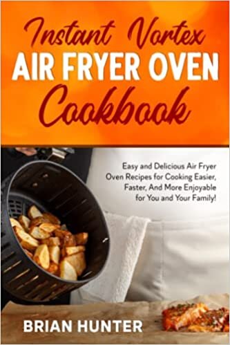Instant Vortex Air Fryer Oven Cookbook: Easy and Delicious Air Fryer Oven Recipes for Cooking Easier, Faster, And More Enjoyable for You and Your Family! indir
