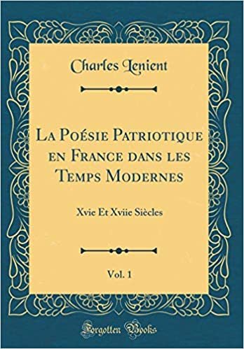 indir   La Poésie Patriotique en France dans les Temps Modernes, Vol. 1: Xvie Et Xviie Siècles (Classic Reprint) tamamen